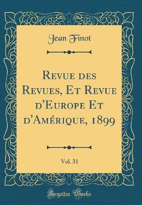 Book cover for Revue des Revues, Et Revue d'Europe Et d'Amérique, 1899, Vol. 31 (Classic Reprint)