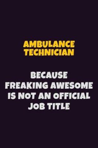 Cover of Ambulance Technician, Because Freaking Awesome Is Not An Official Job Title