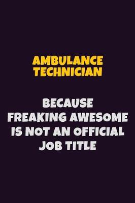 Book cover for Ambulance Technician, Because Freaking Awesome Is Not An Official Job Title