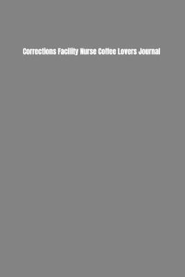 Book cover for Corrections Facility Nurse Coffee Lovers Journal