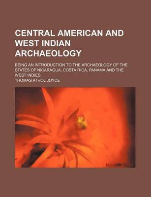 Book cover for Central American and West Indian Archaeology; Being an Introduction to the Archaeology of the States of Nicaragua, Costa Rica, Panama and the West Indies