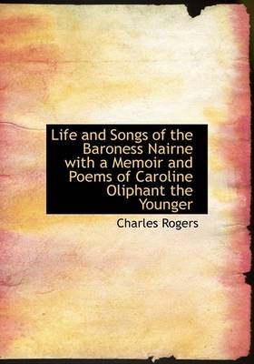 Book cover for Life and Songs of the Baroness Nairne with a Memoir and Poems of Caroline Oliphant the Younger