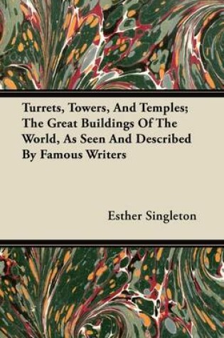 Cover of Turrets, Towers, And Temples; The Great Buildings Of The World, As Seen And Described By Famous Writers