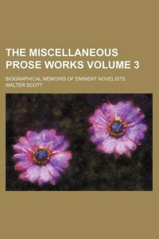 Cover of The Miscellaneous Prose Works Volume 3; Biographical Memoirs of Eminent Novelists