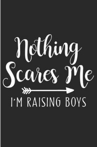 Cover of Nothing Scares Me I'm Raising Boys