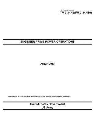 Book cover for Technical Manual TM 3-34.45 (FM 3-34.480) Engineer Prime Power Operations August 2013