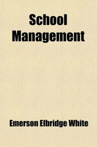 Cover of School Management; A Practical Treatise for Teachers and All Other Persons Interested in the Right Training of the Young