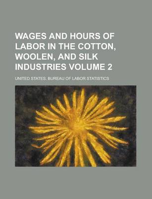 Book cover for Wages and Hours of Labor in the Cotton, Woolen, and Silk Industries Volume 2