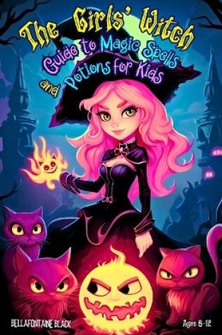 Cover of The Girls' Witch Guide to Magic Spells and Potions for Kids Ages 8-12