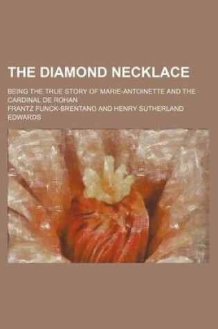 Cover of The Diamond Necklace; Being the True Story of Marie-Antoinette and the Cardinal de Rohan