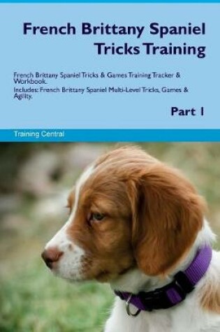 Cover of French Brittany Spaniel Tricks Training French Brittany Spaniel Tricks & Games Training Tracker & Workbook. Includes