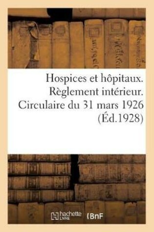 Cover of Hospices Et Hopitaux. Reglement Interieur. Circulaire Du 31 Mars 1926