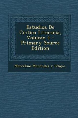 Cover of Estudios de Critica Literaria, Volume 4 - Primary Source Edition