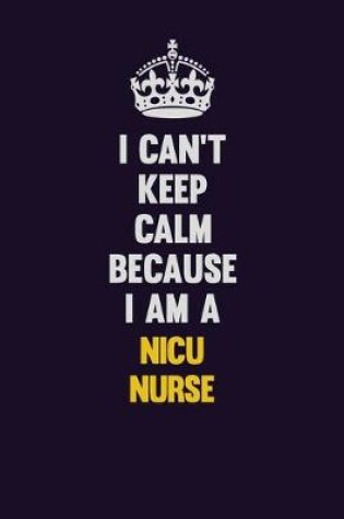 Cover of I can't Keep Calm Because I Am A nicu nurse