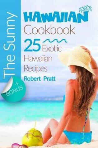 Cover of The Sunny Hawaiian Cookbook 25 Exotic Hawaiian Recipes