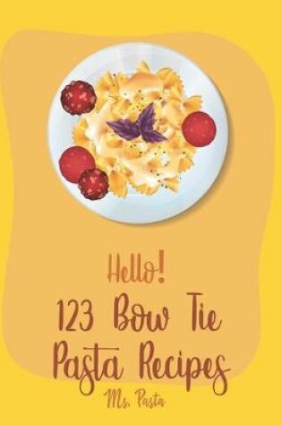 Cover of Hello! 123 Bow Tie Pasta Recipes