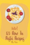 Book cover for Hello! 123 Bow Tie Pasta Recipes