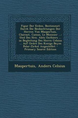 Cover of Figur Der Erden, Bestimmet Durch Die Beobachtungen Der Herren Von Maupertuis, Clairaut, Camus, Le Monnier ...