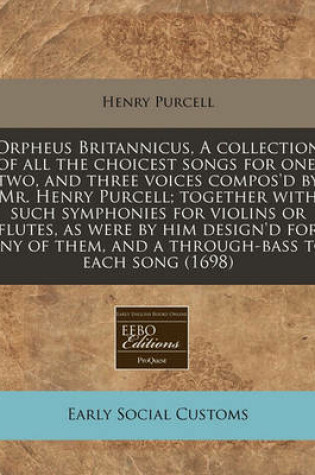 Cover of Orpheus Britannicus, a Collection of All the Choicest Songs for One, Two, and Three Voices Compos'd by Mr. Henry Purcell; Together with Such Symphonies for Violins or Flutes, as Were by Him Design'd for Any of Them, and A Through-Bass to Each Song (1698)