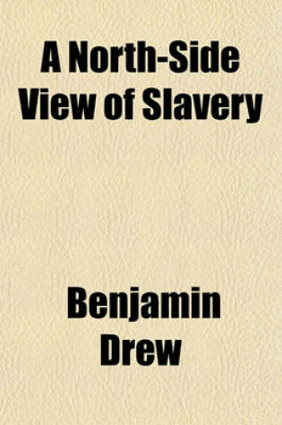 Cover of A North-Side View of Slavery; The Refugee Or, the Narratives of Fugitive Slaves in Canada. Related by Themselves, with an Account of the History and Condition of the Colored Population of Upper Canada