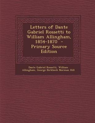 Book cover for Letters of Dante Gabriel Rossetti to William Allingham, 1854-1870 - Primary Source Edition