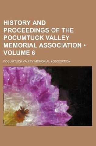 Cover of History and Proceedings of the Pocumtuck Valley Memorial Association (Volume 6)