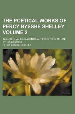 Cover of The Poetical Works of Percy Bysshe Shelley; Including Various Additional Pieces from Ms. and Other Sources Volume 2