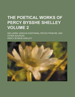 Book cover for The Poetical Works of Percy Bysshe Shelley; Including Various Additional Pieces from Ms. and Other Sources Volume 2