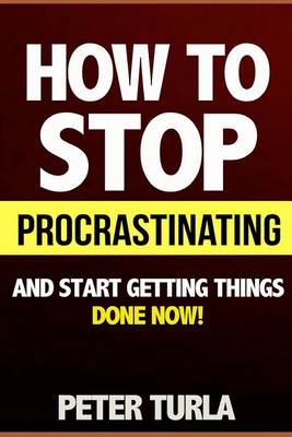 Book cover for How to Stop Procrastinating and Start Getting Things Done Now! (Procrastination, Procrastinate, Getting Things Done, Productivity, Effectiveness, Time Management, Smart Goals, Procrastination Book, Self Help Books)