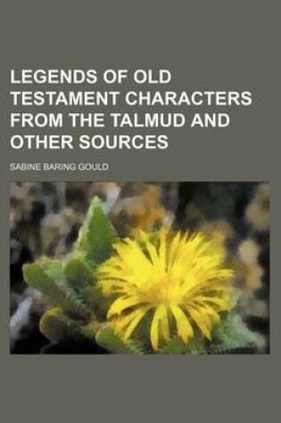 Cover of Legends of Old Testament Characters from the Talmud and Other Sources (Volume 1)