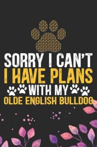 Cover of Sorry I Can't I Have Plans with My Olde English Bulldog