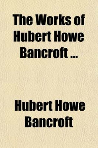 Cover of The Works of Hubert Howe Bancroft Volume 1