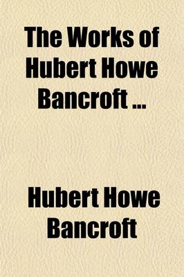 Book cover for The Works of Hubert Howe Bancroft Volume 1