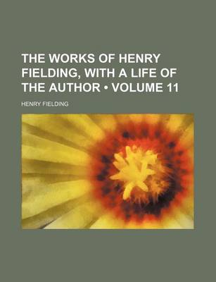 Book cover for The Works of Henry Fielding, with a Life of the Author (Volume 11)