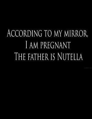 Book cover for According to my mirror, I am pregnant. The father is Nutella