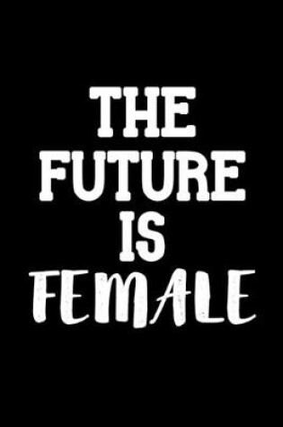 Cover of The Future Is Female Feminist Journal Notebook