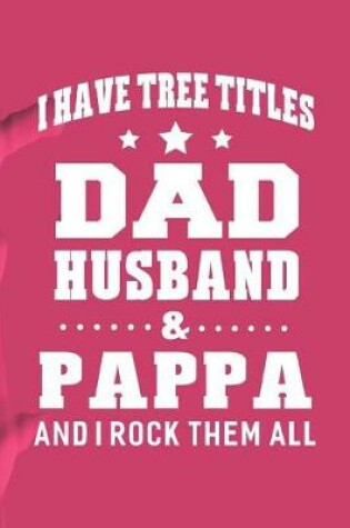 Cover of I Have Tree Title Dad Husband & Pappa And I Rock Them All