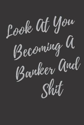Book cover for Look At You Becoming A Banker And Shit