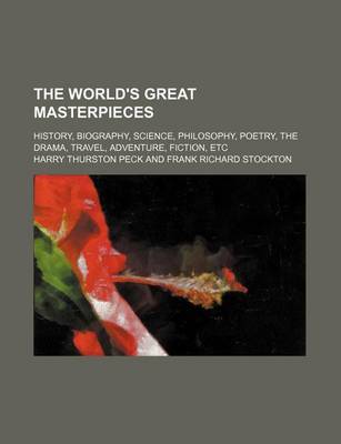 Book cover for The World's Great Masterpieces (Volume 18); History, Biography, Science, Philosophy, Poetry, the Drama, Travel, Adventure, Fiction, Etc