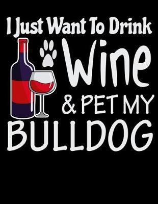 Book cover for I Just Want to Drink Wine & Pet My Bulldog