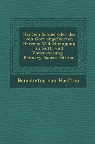 Cover of Hertzen Schuel Oder Des Von Gott Abgefuerten Herzens Widerbringung Zu Gott, Vnd Vnderweisung - Primary Source Edition