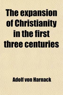 Book cover for The Expansion of Christianity in the First Three Centuries (Volume 2); Book III (Cont'd) the Names of Christian Believers. the Organization of the Christian Community. Counter-Movements. Book IV. the Spread of the Christian Religion