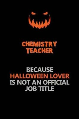 Cover of chemistry teacher Because Halloween Lover Is Not An Official Job Title