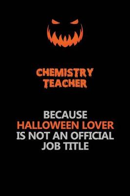 Book cover for chemistry teacher Because Halloween Lover Is Not An Official Job Title