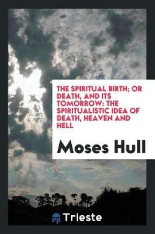 Cover of The Spiritual Birth; Or Death, and Its Tomorrow