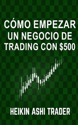 Book cover for Cómo Empezar un Negocio de Trading con $500