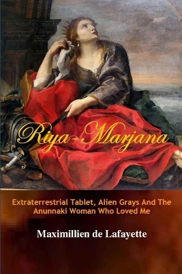 Book cover for Riya-Marjana:The Extraterrestrial Tablet, Alien Grays And The Anunnaki Woman Who Loved Me