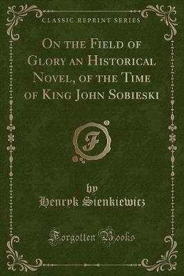 Book cover for On the Field of Glory an Historical Novel, of the Time of King John Sobieski (Classic Reprint)