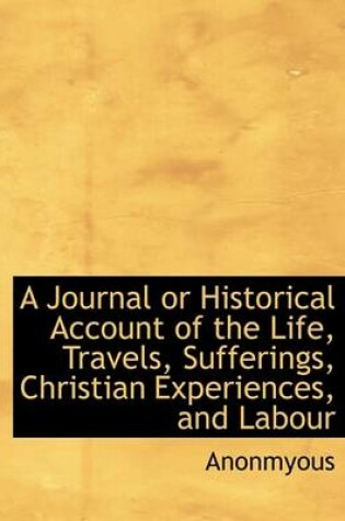 Cover of A Journal or Historical Account of the Life, Travels, Sufferings, Christian Experiences, and Labour