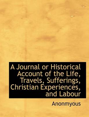 Book cover for A Journal or Historical Account of the Life, Travels, Sufferings, Christian Experiences, and Labour